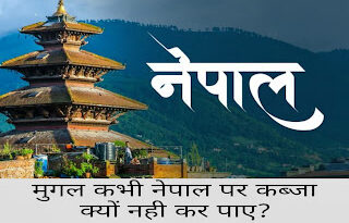 मुगल कभी नेपाल पर कब्जा क्यों नही कर पाए, Why could the Mughals never attack Nepal, नेपाल पर क्यों कब्जा नही कर पाए मुगल, Facts, latest facts in hin