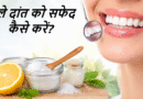पीले दांत को सफेद कैसे करें? घरेलू उपाय, कारण और आसान टिप्स peele dant safed kaise kare, teeth whitening tips hindi, daant safed karne ke gharelu upay, yellow teeth solution, natural teeth whitening, teeth cleaning tips, oral hygiene tips, dant safed karne ke tareeke