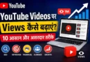 YouTube Videos पर Views कैसे बढ़ाएं? 10 आसान और असरदार तरीके YouTube Videos पर Views कैसे बढ़ाएं