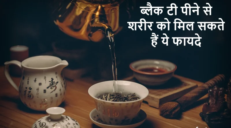 black tea peene ke fayde, ब्लैक टी पीने के फायदे, black tea benefits in hindi, black tea benefits, black tea pine ke fayde, kali chai ke fayde, काली चाय के फायदे, black tea kab peeni chahiye, black tea kaise banaye, black tea for weight loss, black tea for health, black tea antioxidant benefits, black tea side effects, black tea kitni peeni chahiye, बिना दूध की चाय के फायदे, black tea peene se kya hota hai